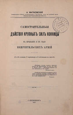Матковский А.Ф. Самостоятельные действия крупных сил конницы на крыльях и в тылу неприятельских армий. СПб.: Тип. А.С. Суворина, 1911.